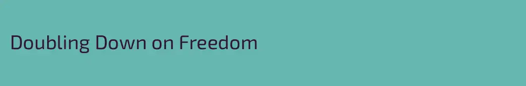 Doubling Down on Freedom